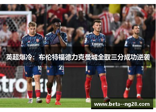 英超爆冷：布伦特福德力克曼城全取三分成功逆袭