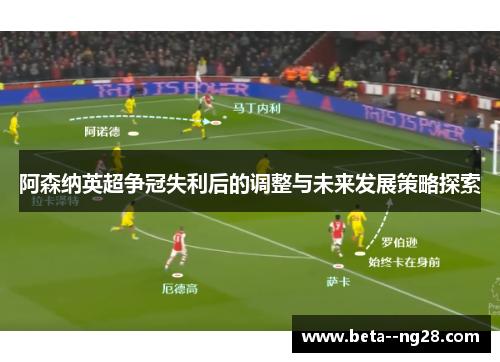 阿森纳英超争冠失利后的调整与未来发展策略探索
