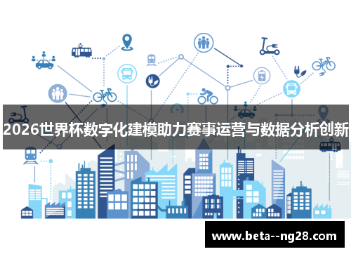 2026世界杯数字化建模助力赛事运营与数据分析创新