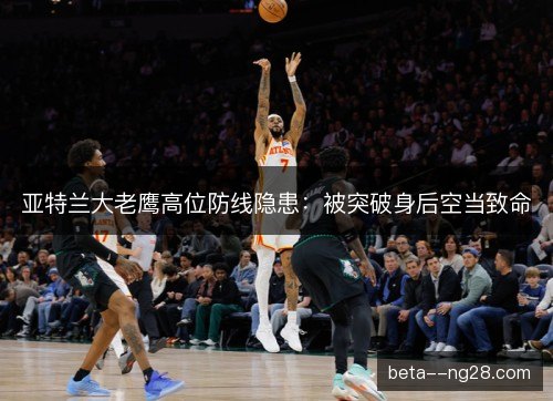 亚特兰大老鹰高位防线隐患：被突破身后空当致命
